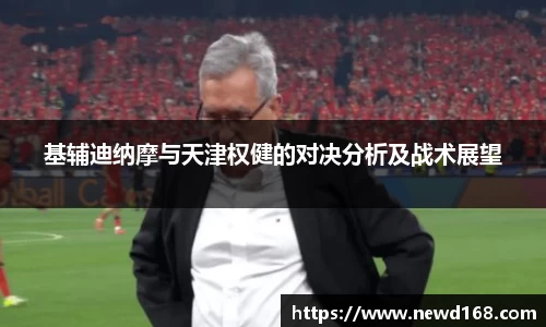 基辅迪纳摩与天津权健的对决分析及战术展望